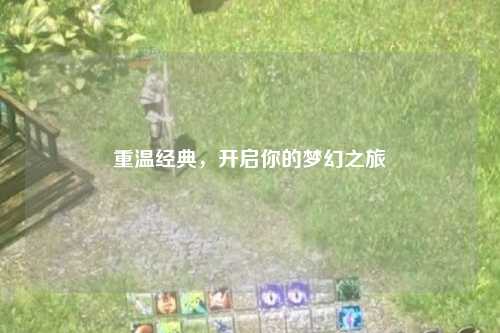 重温经典,开启你的梦幻之旅