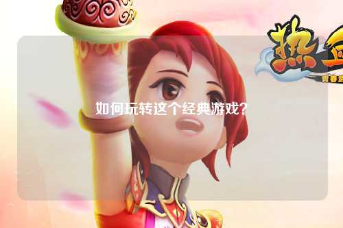 如何玩转这个经典游戏？