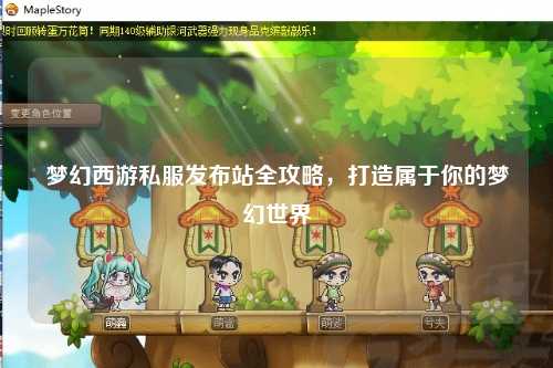 梦幻西游私服发布站全攻略，打造属于你的梦幻世界