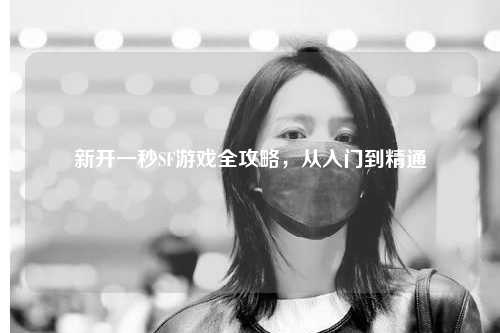 新开一秒SF游戏全攻略,从入门到精通