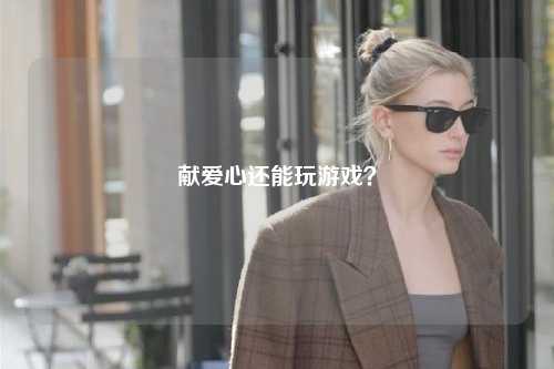 献爱心还能玩游戏？