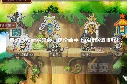梦幻西游新服来袭，这份新手上路攻略请收好！