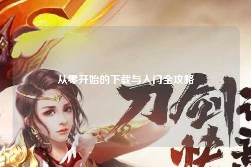 从零开始的下载与入门全攻略