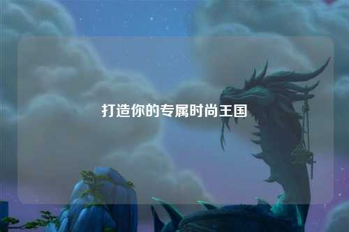 打造你的专属时尚王国