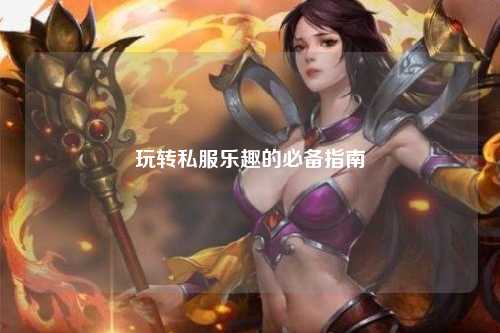 玩转私服乐趣的必备指南