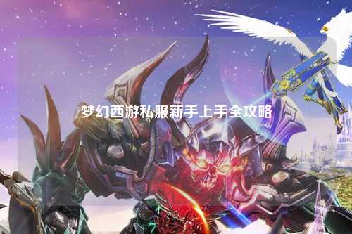 梦幻西游私服新手上手全攻略