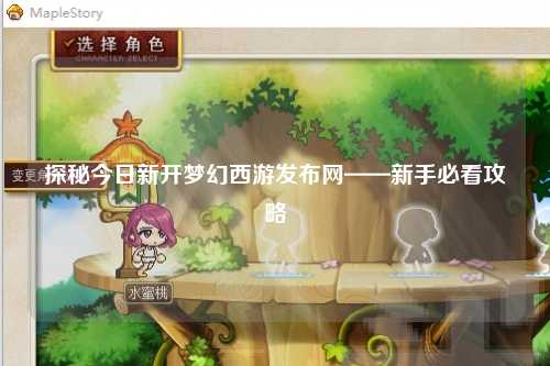 探秘今日新开梦幻西游发布网——新手必看攻略