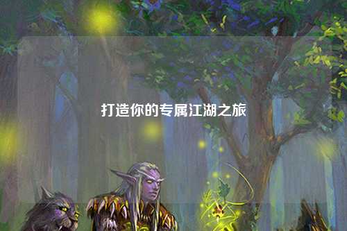 打造你的专属江湖之旅