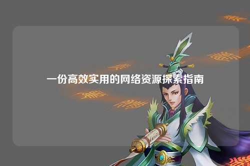 一份高效实用的网络资源探索指南
