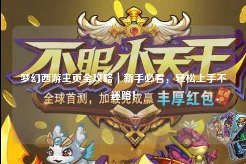 梦幻西游主页全攻略｜新手必看，轻松上手不迷路！
